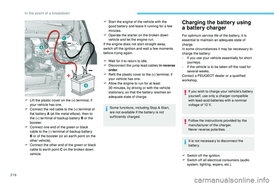 Peugeot 308 2018  Owners Manual 216
F Start the engine of the vehicle with the good battery and leave it running for a few 
minutes.
F
 
O
 perate the starter on the broken down 
vehicle and let the engine run.
If the engine does no