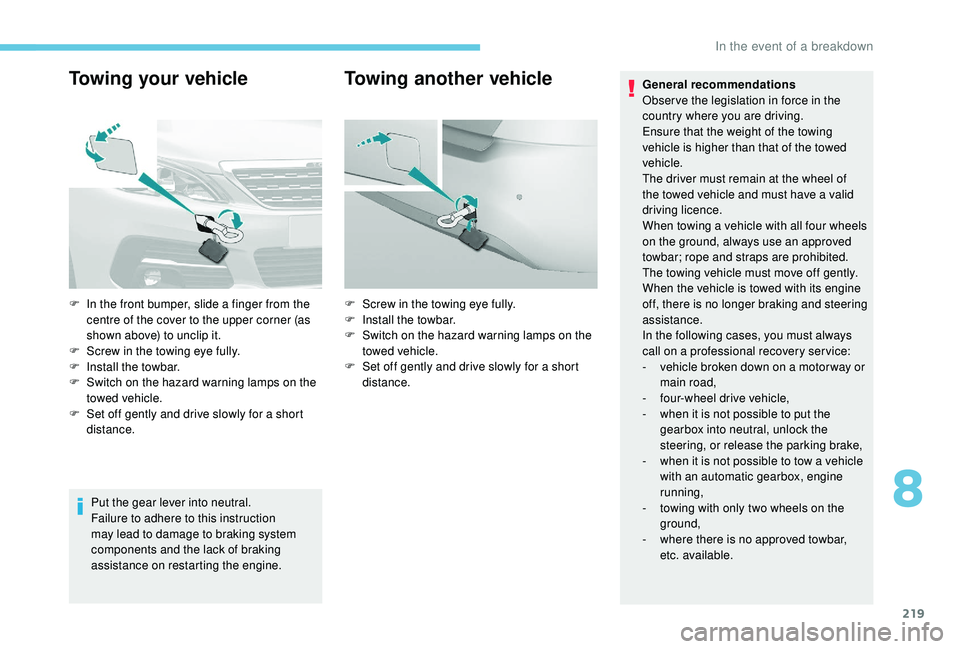 Peugeot 308 2018 Owners Manual 219
Towing your vehicle
Put the gear lever into neutral.
Failure to adhere to this instruction
may lead to damage to braking system
components and the lack of braking
assistance on restarting the e Peugeot 308 2018 Owners Manual 219
Towing your vehicle
Put the gear lever into neutral.
Failure to adhere to this instruction
may lead to damage to braking system
components and the lack of braking
assistance on restarting the e