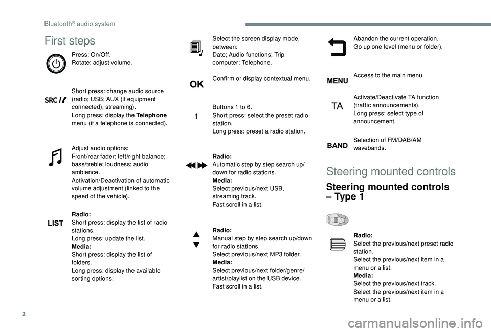 Peugeot 308 2018 Owners Manual 2
First steps
Press: On/Off.
Rotate: adjust volume.
Short press: change audio source
(radio; USB; AUX (if equipment
connected); streaming).
Long press: display the Telephone
menu (if a telephone is Peugeot 308 2018 Owners Manual 2
First steps
Press: On/Off.
Rotate: adjust volume.
Short press: change audio source
(radio; USB; AUX (if equipment
connected); streaming).
Long press: display the Telephone
menu (if a telephone is