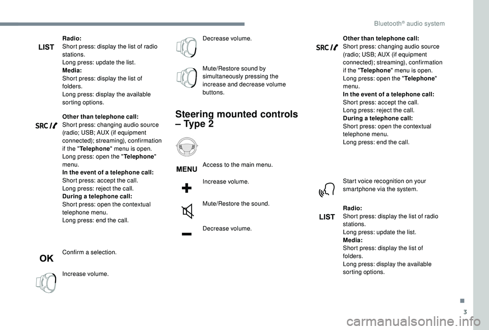 Peugeot 308 2018 Owners Manual 3
Radio:
Short press: display the list of radio
stations.
Long press: update the list.
Media:
Short press: display the list of
folders.
Long press: display the available
sorting options.
Other than Peugeot 308 2018 Owners Manual 3
Radio:
Short press: display the list of radio
stations.
Long press: update the list.
Media:
Short press: display the list of
folders.
Long press: display the available
sorting options.
Other than