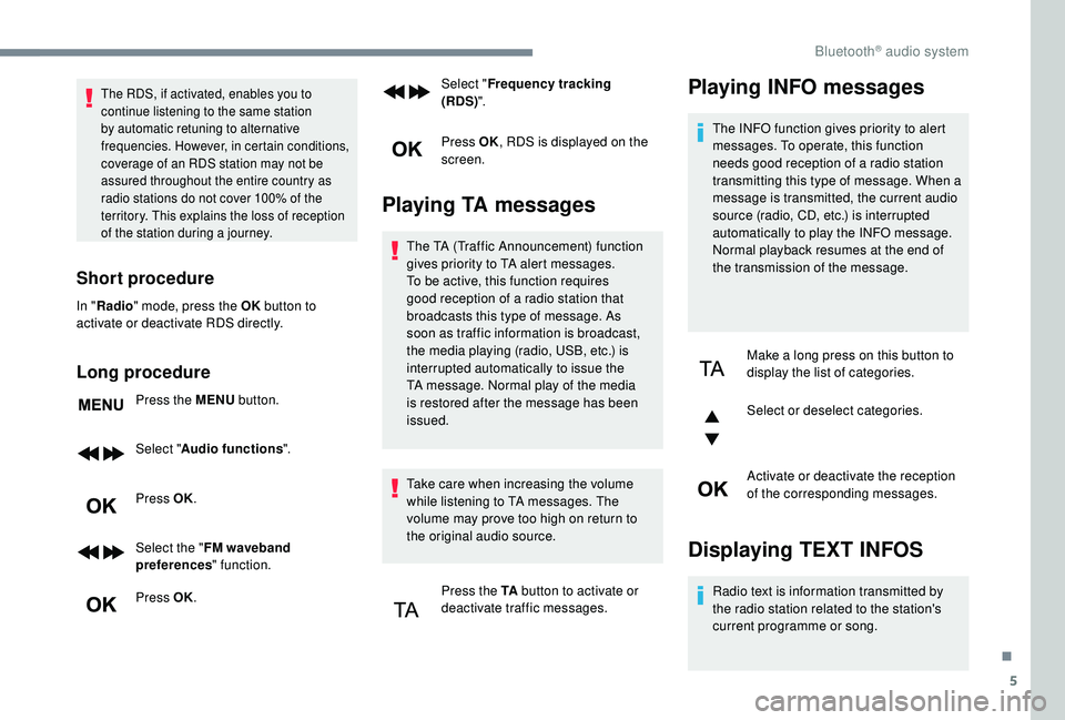 Peugeot 308 2018 Owners Manual 5
The RDS, if activated, enables you to
continue listening to the same station
by automatic retuning to alternative
frequencies. However, in certain conditions,
coverage of an RDS station may not Peugeot 308 2018 Owners Manual 5
The RDS, if activated, enables you to
continue listening to the same station
by automatic retuning to alternative
frequencies. However, in certain conditions,
coverage of an RDS station may not