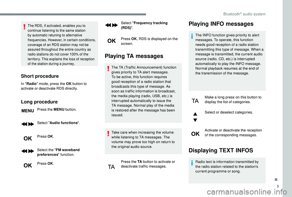 Peugeot 308 2018  Owners Manual 5
The RDS, if activated, enables you to 
continue listening to the same station 
by automatic retuning to alternative 
frequencies. However, in certain conditions, 
coverage of an RDS station may not 