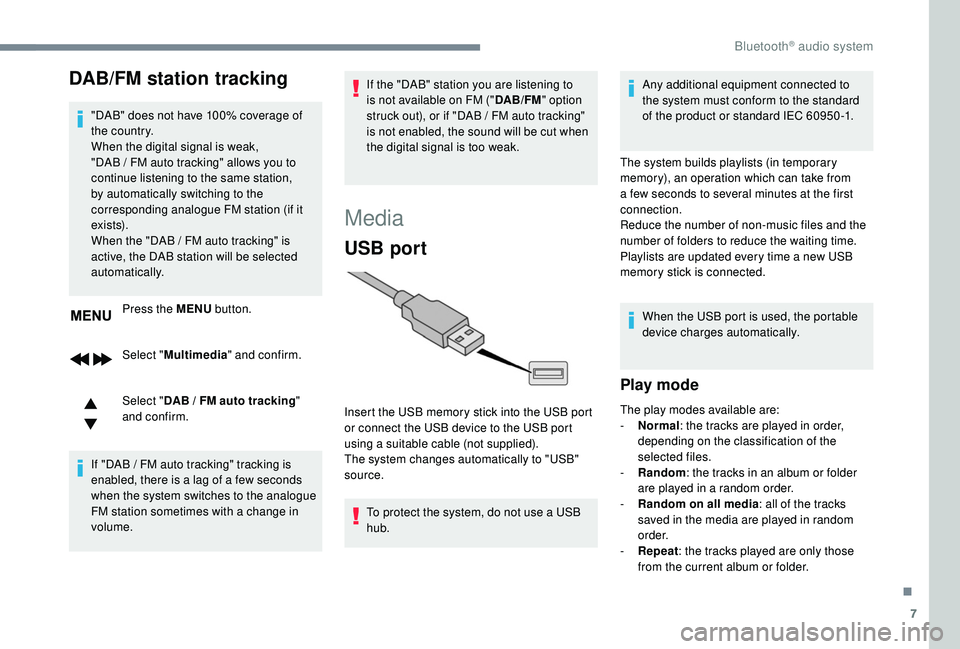 Peugeot 308 2018 Owners Manual 7
DAB/FM station tracking
"DAB" does not have 100% coverage of
the country.
When the digital signal is weak,
"DAB / FM auto tracking" allows you to
continue listening to the same Peugeot 308 2018 Owners Manual 7
DAB/FM station tracking
"DAB" does not have 100% coverage of
the country.
When the digital signal is weak,
"DAB / FM auto tracking" allows you to
continue listening to the same