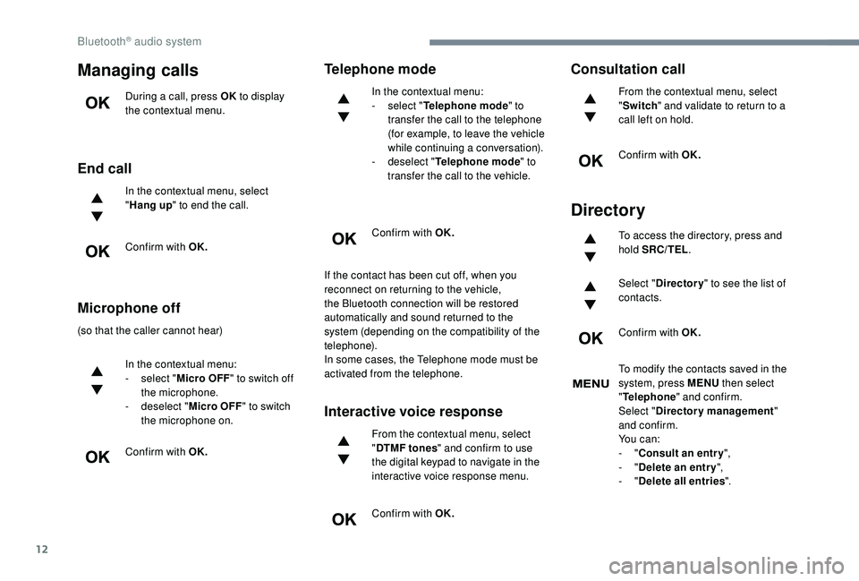 Peugeot 308 2018 Owners Manual 12
Managing calls
During a call, press OK to display
the contextual menu.
End call
In the contextual menu, select
" Hang up " to end the call.
Confirm with OK.
Microphone off
(so that the ca Peugeot 308 2018 Owners Manual 12
Managing calls
During a call, press OK to display
the contextual menu.
End call
In the contextual menu, select
" Hang up " to end the call.
Confirm with OK.
Microphone off
(so that the ca