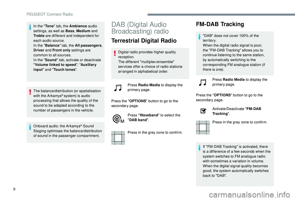 Peugeot 308 2018 User Guide 8
In the "To n e" tab, the Ambience audio 
settings, as well as Bass , Medium and 
Tr e b l e  are different and independent for 
each audio source.
In the " Balance " tab, the All pas