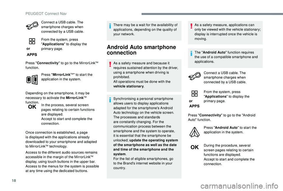 Peugeot 308 2018 Owners Manual 18
Connect a USB cable. The
smartphone charges when
connected by a USB cable.
or From the system, press
"
Applications " to display the
primary page.
Press " Connectivity " to go Peugeot 308 2018 Owners Manual 18
Connect a USB cable. The
smartphone charges when
connected by a USB cable.
or From the system, press
"
Applications " to display the
primary page.
Press " Connectivity " to go