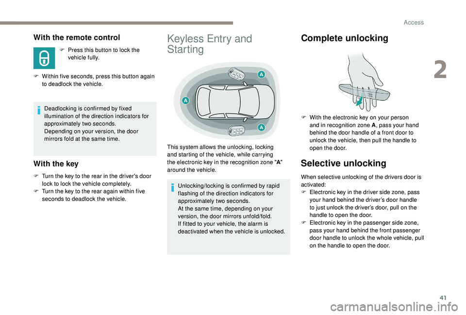 Peugeot 308 2018 Service Manual 41
With the remote control
F Press this button to lock the vehicle fully.
F
W
ithin five seconds, press this button again
to deadlock the vehicle.
Deadlocking is confirmed by fixed
illumination o Peugeot 308 2018 Service Manual 41
With the remote control
F Press this button to lock the vehicle fully.
F
W
ithin five seconds, press this button again
to deadlock the vehicle.
Deadlocking is confirmed by fixed
illumination o