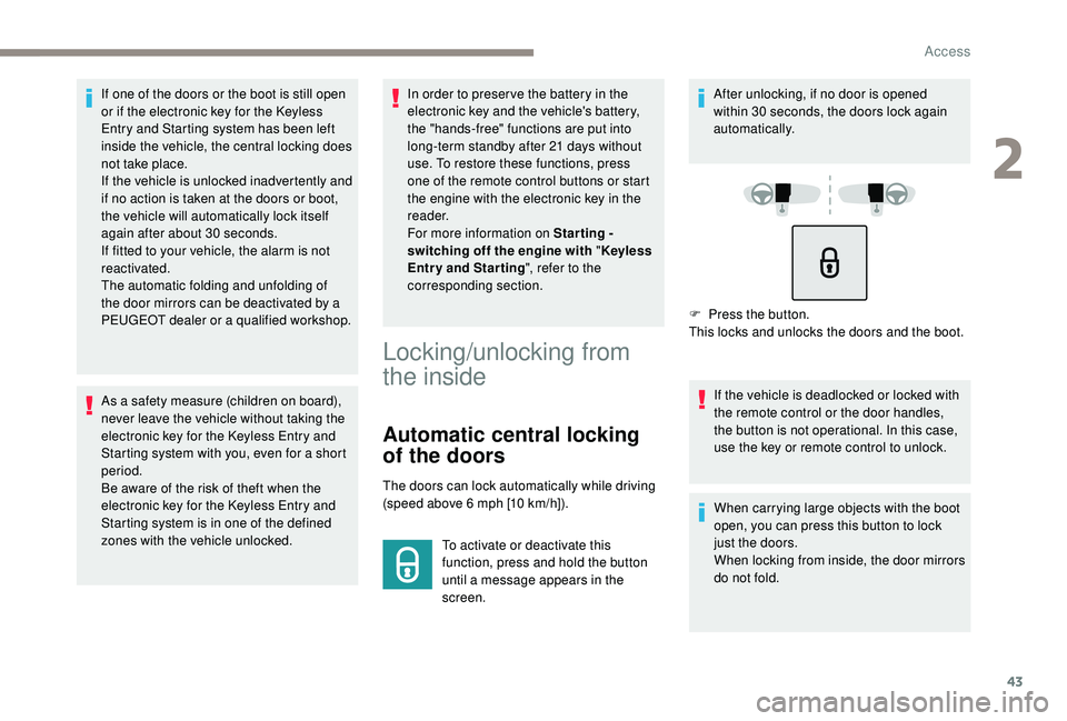 Peugeot 308 2018 Service Manual 43
If one of the doors or the boot is still open
or if the electronic key for the K eyless
Entry and Starting system has been left
inside the vehicle, the central locking does
not take place.
If Peugeot 308 2018 Service Manual 43
If one of the doors or the boot is still open
or if the electronic key for the K eyless
Entry and Starting system has been left
inside the vehicle, the central locking does
not take place.
If