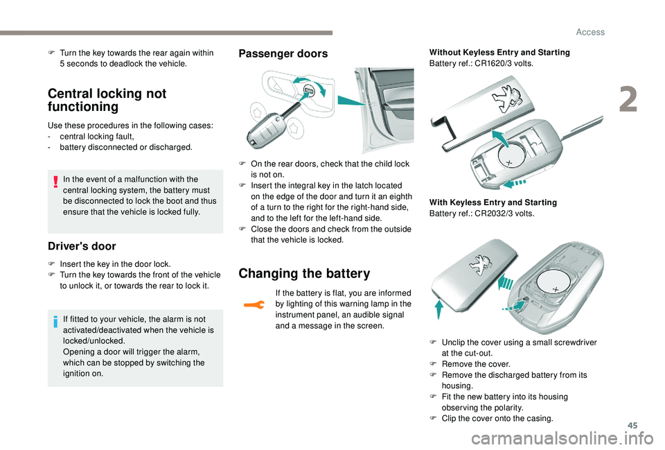 Peugeot 308 2018  Owners Manual 45
Central locking not 
functioning
Use these procedures in the following cases:
- c entral locking fault,
-
 b

attery disconnected or discharged.
In the event of a malfunction with the 
central lock