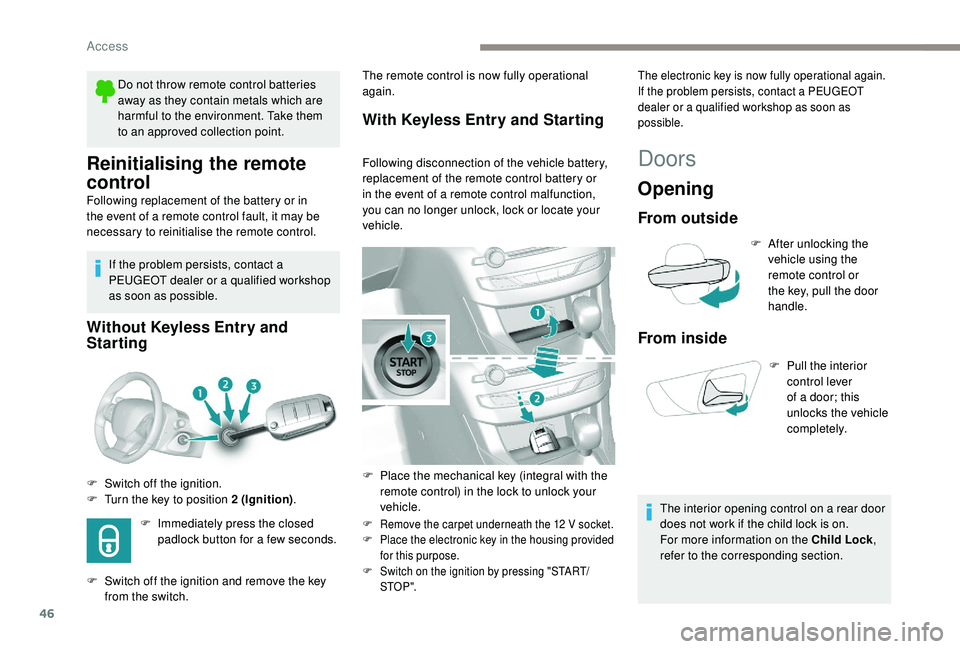 Peugeot 308 2018 Service Manual 46
Reinitialising the remote
control
Following replacement of the battery or in
the event of a remote control fault, it may be
necessary to reinitialise the remote control.If the problem persists, Peugeot 308 2018 Service Manual 46
Reinitialising the remote
control
Following replacement of the battery or in
the event of a remote control fault, it may be
necessary to reinitialise the remote control.If the problem persists,
