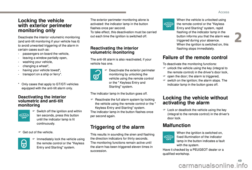 Peugeot 308 2018 Workshop Manual 49
Locking the vehicle
with exterior perimeter
monitoring only
* Only cases that apply to GT/GTi vehicles equipped with the anti-tilt alarm only.
Deactivate the interior volumetric monitoring
(and Peugeot 308 2018 Workshop Manual 49
Locking the vehicle
with exterior perimeter
monitoring only
* Only cases that apply to GT/GTi vehicles equipped with the anti-tilt alarm only.
Deactivate the interior volumetric monitoring
(and