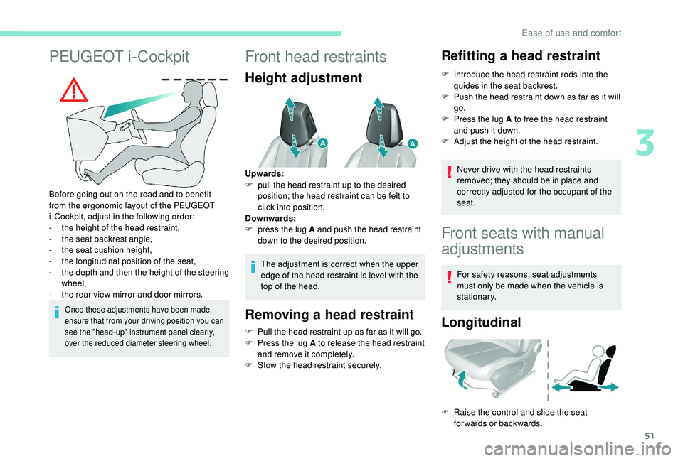 Peugeot 308 2018  Owners Manual 51
PEUGEOT i-Cockpit
Before going out on the road and to benefit 
from the ergonomic layout of the PEUGEOT 
i-Cockpit, adjust in the following order:
- 
t
 he height of the head restraint,
-
 
t
 he s