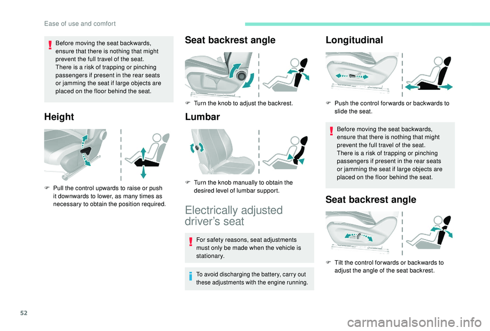 Peugeot 308 2018  Owners Manual 52
Before moving the seat backwards, 
ensure that there is nothing that might 
prevent the full travel of the seat.
There is a risk of trapping or pinching 
passengers if present in the rear seats 
or