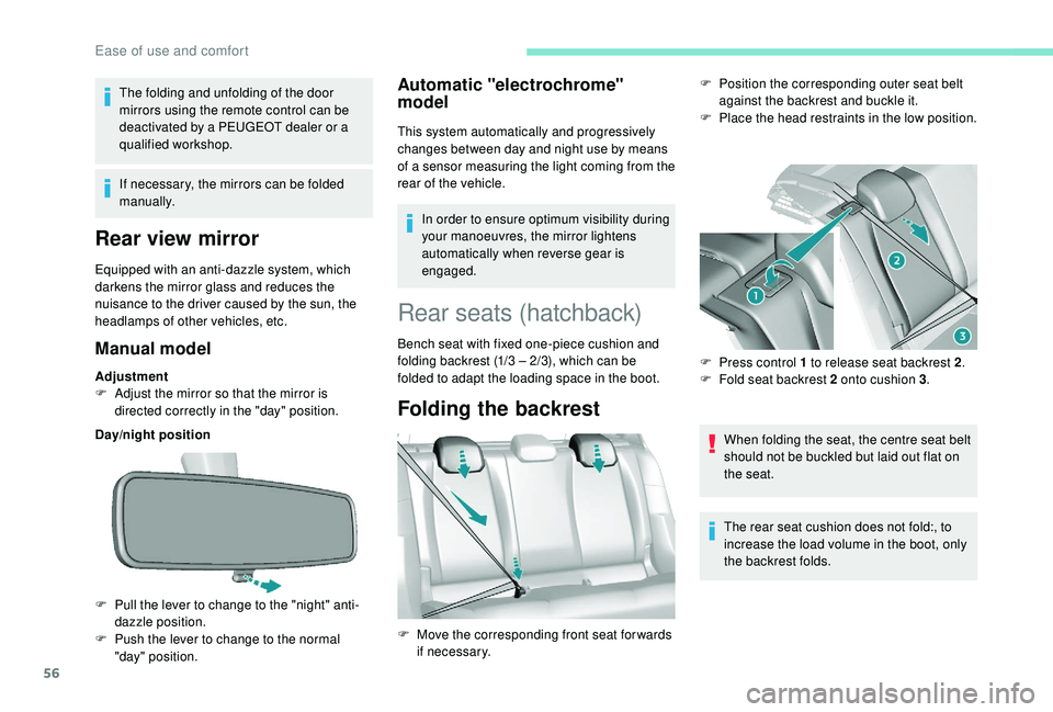 Peugeot 308 2018  Owners Manual 56
The folding and unfolding of the door 
mirrors using the remote control can be 
deactivated by a PEUGEOT dealer or a 
qualified workshop.
If necessary, the mirrors can be folded 
manually.
Rear vie