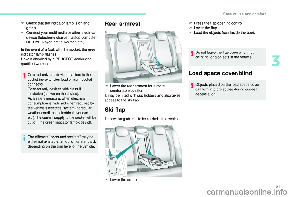 Peugeot 308 2018  Owners Manual 61
In the event of a fault with the socket, the green 
indicator lamp flashes.
Have it checked by a PEUGEOT dealer or a 
qualified workshop.
Connect only one device at a time to the 
socket (no extens