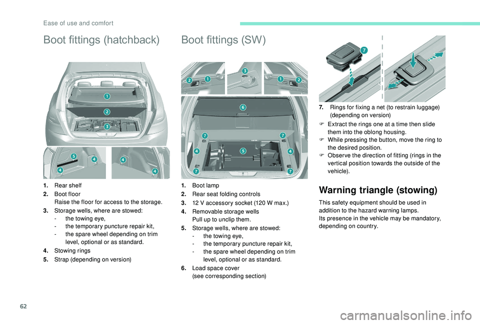 Peugeot 308 2018  Owners Manual 62
Boot fittings (hatchback)
1.Rear shelf
2. Boot floor
Raise the floor for access to the storage.
3. Storage wells, where are stowed:
-
 
t
 he towing eye,
-
 
t
 he temporary puncture repair kit,
-
