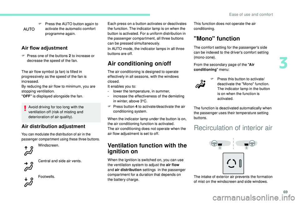 Peugeot 308 2018 Manual PDF 69
F Press the AUTO button again to activate the automatic comfort 
programme again.
Air flow adjustment
F Press one of the buttons 2 to increase or decrease the speed of the fan.
The air flow symbol 