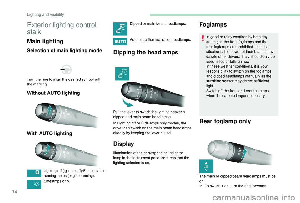 Peugeot 308 2018  Owners Manual 74
Exterior lighting control 
stalk
Main lighting
Selection of main lighting mode
Without AUTO lighting
With AUTO lighting
Lighting off (ignition off)/Front daytime 
running lamps (engine running).
Si