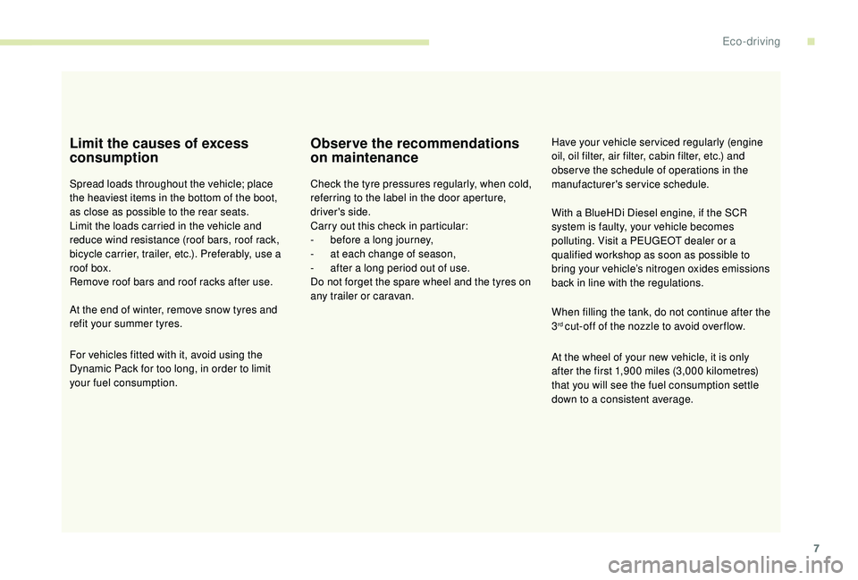 Peugeot 308 2018  Owners Manual 7
Limit the causes of excess 
consumption
Spread loads throughout the vehicle; place 
the heaviest items in the bottom of the boot, 
as close as possible to the rear seats.
Limit the loads carried in 