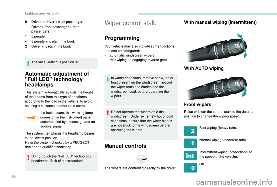 Peugeot 308 2018  Owners Manual 80
Automatic adjustment of 
"Full LED" technology 
headlamps
This system automatically adjusts the height 
of the beams from this type of headlamp, 
according to the load in the vehicle, to av