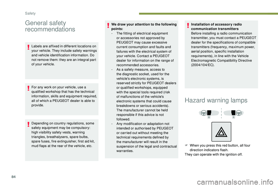 Peugeot 308 2018 Manual Online 84
General safety 
recommendations
Labels are affixed in different locations on 
your vehicle. They include safety warnings 
and vehicle identification information. Do 
not remove them: they are an in