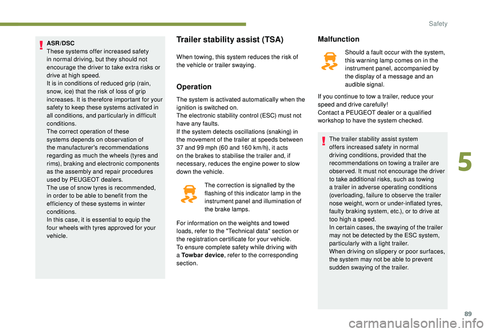 Peugeot 308 2018  Owners Manual 89
ASR/DSC
These systems offer increased safety 
in normal driving, but they should not 
encourage the driver to take extra risks or 
drive at high speed.
It is in conditions of reduced grip (rain, 
s