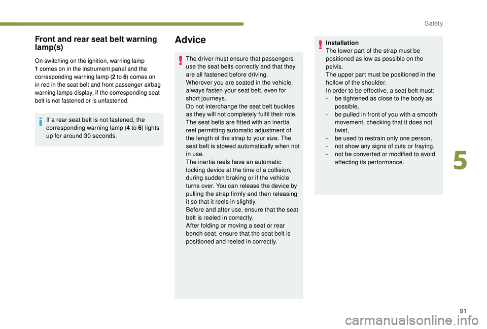 Peugeot 308 2018 Owners Manual 91
Front and rear seat belt warning
lamp(s)
On switching on the ignition, warning lamp
1 comes on in the instrument panel and the
corresponding warning lamp (2 to 6) comes on
in red in the seat be Peugeot 308 2018 Owners Manual 91
Front and rear seat belt warning
lamp(s)
On switching on the ignition, warning lamp
1 comes on in the instrument panel and the
corresponding warning lamp (2 to 6) comes on
in red in the seat be