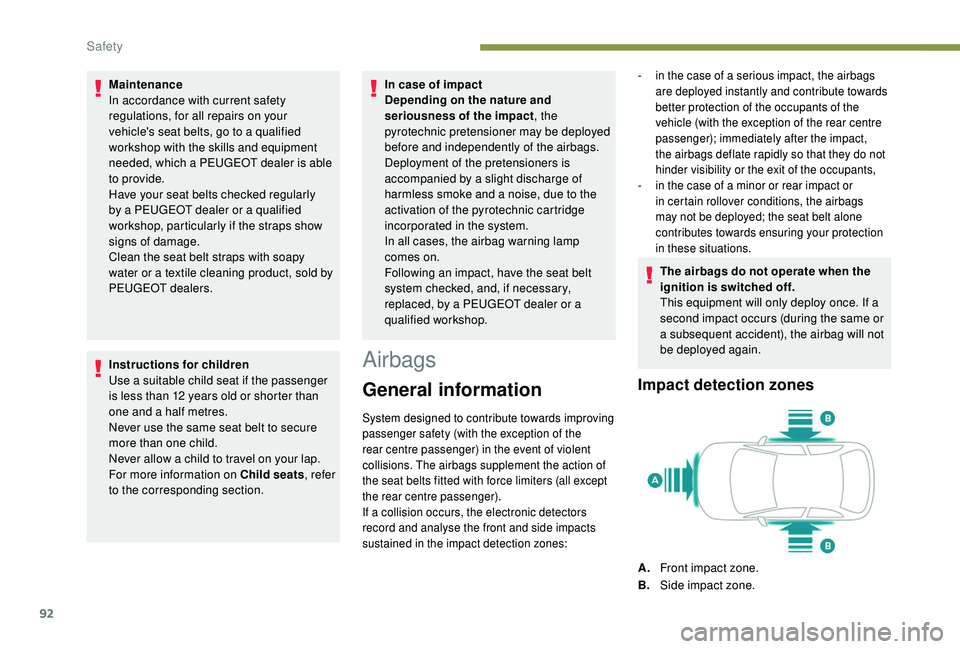 Peugeot 308 2018  Owners Manual 92
Maintenance
In accordance with current safety 
regulations, for all repairs on your 
vehicle's seat belts, go to a qualified 
workshop with the skills and equipment 
needed, which a PEUGEOT dea