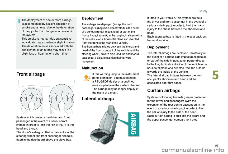 Peugeot 308 2018 Owners Manual 93
The deployment of one or more airbags
is accompanied by a slight emission of
smoke and a noise, due to the detonation
of the pyrotechnic charge incorporated in
the system.
This smoke is not har Peugeot 308 2018 Owners Manual 93
The deployment of one or more airbags
is accompanied by a slight emission of
smoke and a noise, due to the detonation
of the pyrotechnic charge incorporated in
the system.
This smoke is not har