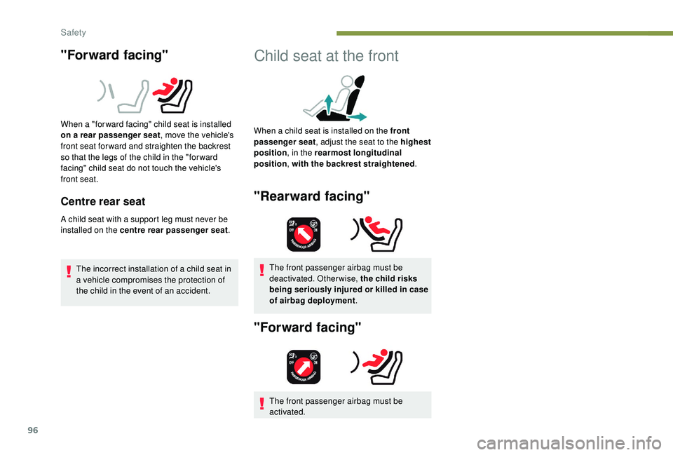 Peugeot 308 2018 Owners Manual 96
"Forward facing"
When a "for ward facing" child seat is installed
on a rear passenger seat, move the vehicle's
front seat for ward and straighten the backrest
so that the leg Peugeot 308 2018 Owners Manual 96
"Forward facing"
When a "for ward facing" child seat is installed
on a rear passenger seat, move the vehicle's
front seat for ward and straighten the backrest
so that the leg