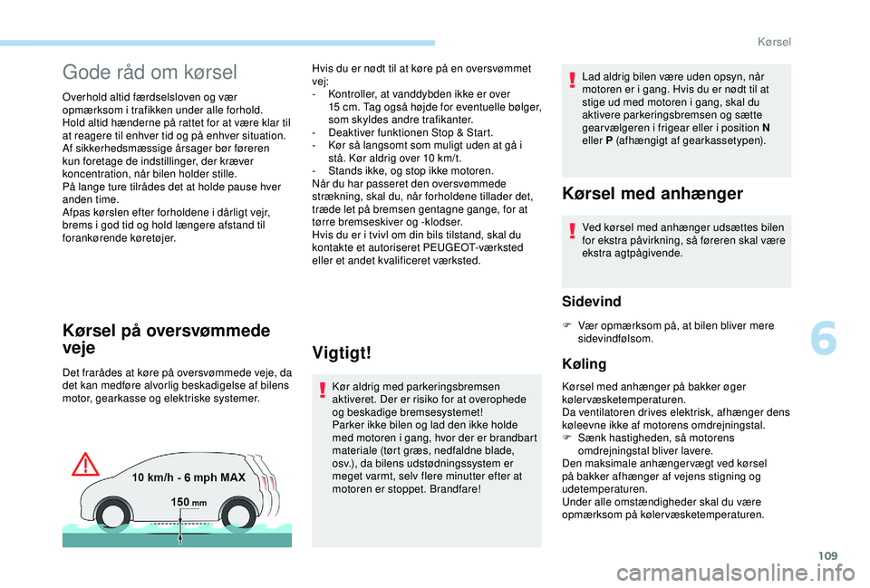 Peugeot 308 2018 Instruktionsbog (in Danish) 109
Gode råd om kørsel
Overhold altid færdselsloven og vær
opmærksom i trafikken under alle forhold.
Hold altid hænderne på rattet for at være klar til
at reagere til enhver tid og på enhve Peugeot 308 2018 Instruktionsbog (in Danish) 109
Gode råd om kørsel
Overhold altid færdselsloven og vær
opmærksom i trafikken under alle forhold.
Hold altid hænderne på rattet for at være klar til
at reagere til enhver tid og på enhve
