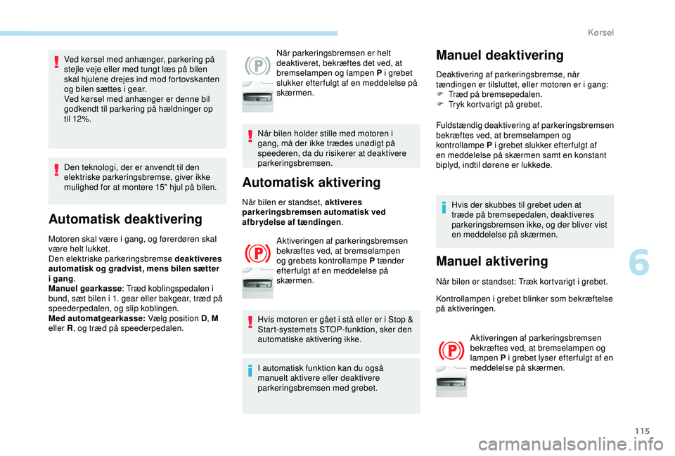 Peugeot 308 2018 Instruktionsbog (in Danish) 115
Ved kørsel med anhænger, parkering på
stejle veje eller med tungt læs på bilen
skal hjulene drejes ind mod fortovskanten
og bilen sættes i gear.
Ved kørsel med anhænger er denne bil
go Peugeot 308 2018 Instruktionsbog (in Danish) 115
Ved kørsel med anhænger, parkering på
stejle veje eller med tungt læs på bilen
skal hjulene drejes ind mod fortovskanten
og bilen sættes i gear.
Ved kørsel med anhænger er denne bil
go