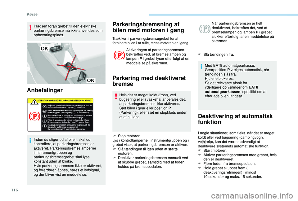Peugeot 308 2018 Instruktionsbog (in Danish) 116
Pladsen foran grebet til den elektriske
parkeringsbremse må ikke anvendes som
opbevaringsplads.
Anbefalinger
Inden du stiger ud af bilen, skal du
kontrollere, at parkeringsbremsen er
aktivere Peugeot 308 2018 Instruktionsbog (in Danish) 116
Pladsen foran grebet til den elektriske
parkeringsbremse må ikke anvendes som
opbevaringsplads.
Anbefalinger
Inden du stiger ud af bilen, skal du
kontrollere, at parkeringsbremsen er
aktivere
