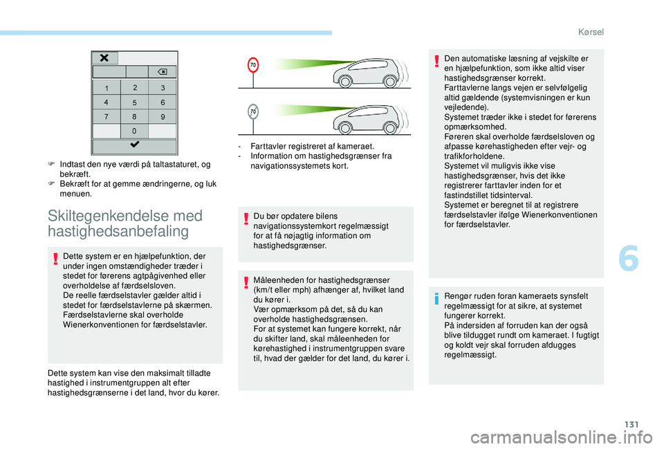 Peugeot 308 2018 Instruktionsbog (in Danish) 131
F Indtast den nye værdi på taltastaturet, og bekræft.
F
B
ekræft for at gemme ændringerne, og luk
menuen.
Skiltegenkendelse med
hastighedsanbefaling
Dette system er en hjælpefunktion, d Peugeot 308 2018 Instruktionsbog (in Danish) 131
F Indtast den nye værdi på taltastaturet, og bekræft.
F
B
ekræft for at gemme ændringerne, og luk
menuen.
Skiltegenkendelse med
hastighedsanbefaling
Dette system er en hjælpefunktion, d