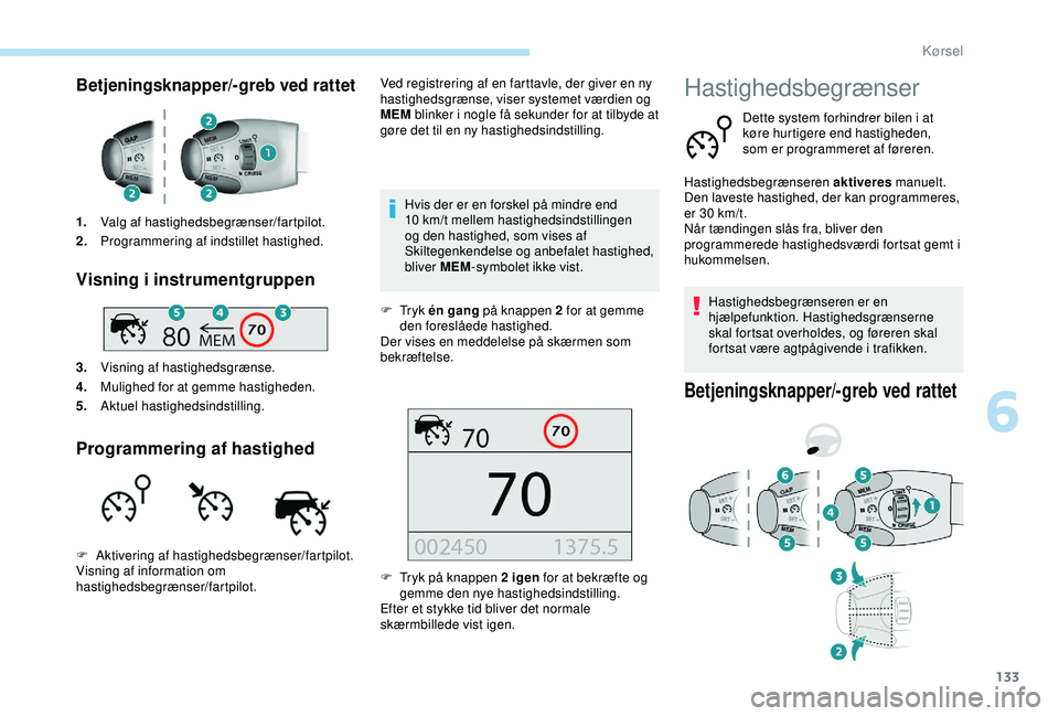 Peugeot 308 2018  Instruktionsbog (in Danish) 133
Betjeningsknapper/-greb ved rattet
1.Valg af hastighedsbegrænser/fartpilot.
2. Programmering af indstillet hastighed.
Visning i instrumentgruppen
3.Visning af hastighedsgrænse.
4. Mulighed for a