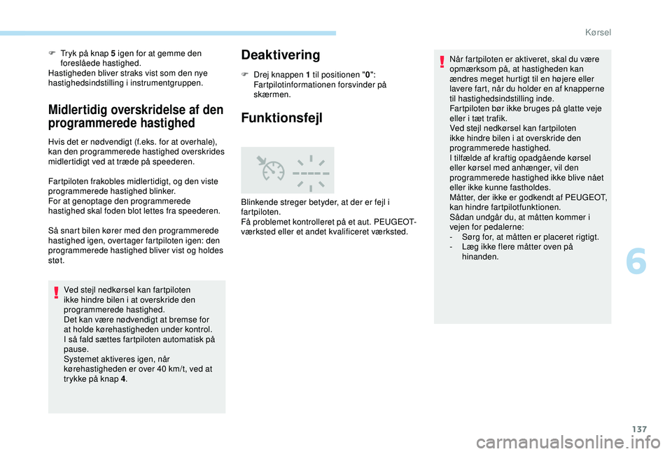 Peugeot 308 2018  Instruktionsbog (in Danish) 137
F Tryk på knap 5 igen for at gemme den foreslåede hastighed.
Hastigheden bliver straks vist som den nye 
hastighedsindstilling i instrumentgruppen.
Midlertidig overskridelse af den 
programmered