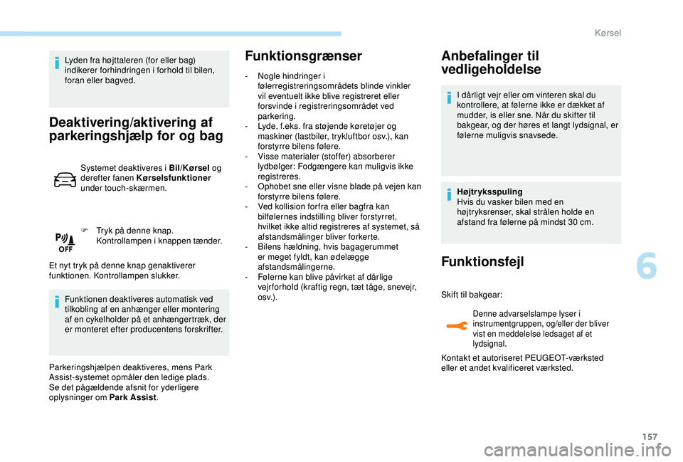 Peugeot 308 2018 Instruktionsbog (in Danish) 157
Lyden fra højttaleren (for eller bag)
indikerer forhindringen i forhold til bilen,
foran eller bagved.
Deaktivering/aktivering af
parkeringshjælp for og bag
Systemet deaktiveres i Bil/Kørsel Peugeot 308 2018 Instruktionsbog (in Danish) 157
Lyden fra højttaleren (for eller bag)
indikerer forhindringen i forhold til bilen,
foran eller bagved.
Deaktivering/aktivering af
parkeringshjælp for og bag
Systemet deaktiveres i Bil/Kørsel