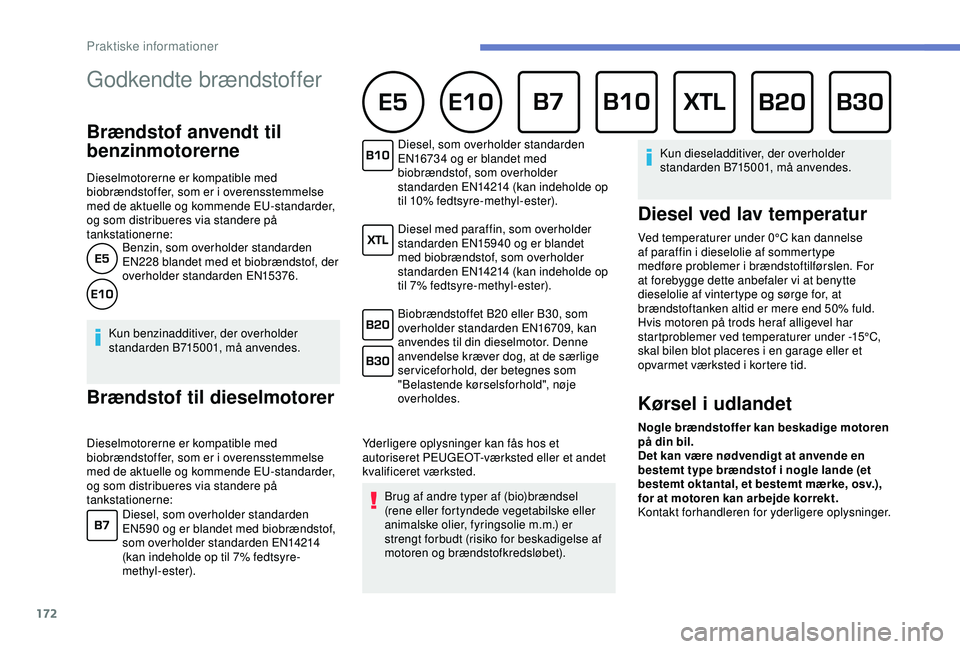Peugeot 308 2018 Instruktionsbog (in Danish) 172
Godkendte brændstoffer
Brændstof anvendt til
benzinmotorerne
Dieselmotorerne er kompatible med
biobrændstoffer, som er i overensstemmelse
med de aktuelle og kommende EU-standarder,
og som Peugeot 308 2018 Instruktionsbog (in Danish) 172
Godkendte brændstoffer
Brændstof anvendt til
benzinmotorerne
Dieselmotorerne er kompatible med
biobrændstoffer, som er i overensstemmelse
med de aktuelle og kommende EU-standarder,
og som