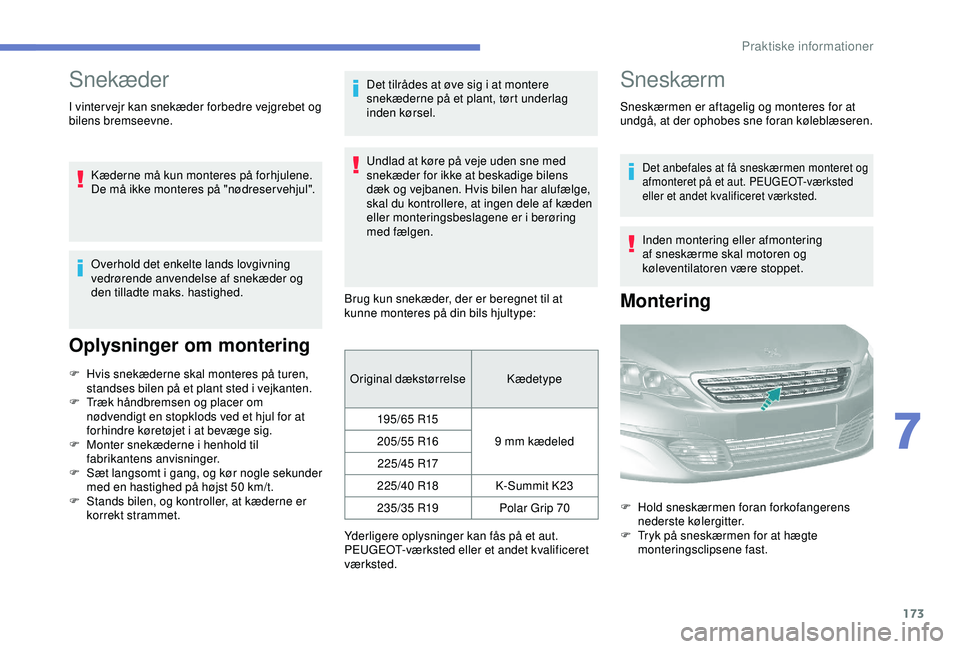 Peugeot 308 2018 Instruktionsbog (in Danish) 173
Snekæder
I vintervejr kan snekæder forbedre vejgrebet og
bilens bremseevne.Kæderne må kun monteres på forhjulene.
De må ikke monteres på "nødreser vehjul".
Overhold det enkelte l Peugeot 308 2018 Instruktionsbog (in Danish) 173
Snekæder
I vintervejr kan snekæder forbedre vejgrebet og
bilens bremseevne.Kæderne må kun monteres på forhjulene.
De må ikke monteres på "nødreser vehjul".
Overhold det enkelte l