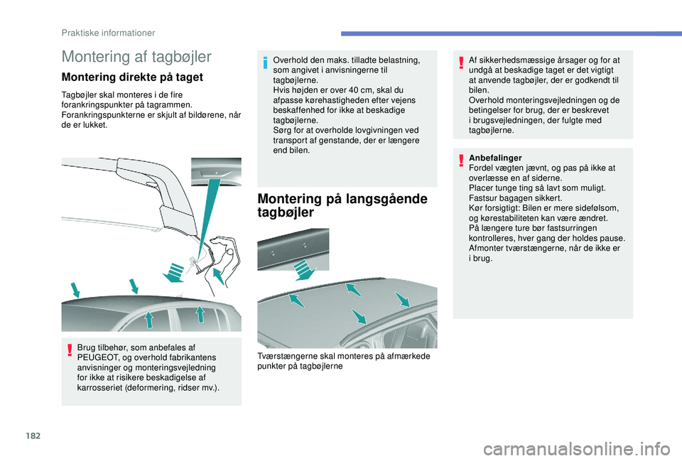 Peugeot 308 2018 Instruktionsbog (in Danish) 182
Montering af tagbøjler
Montering direkte på taget
Tagbøjler skal monteres i de fire
forankringspunkter på tagrammen.
Forankringspunkterne er skjult af bildørene, når
de er lukket.Brug til Peugeot 308 2018 Instruktionsbog (in Danish) 182
Montering af tagbøjler
Montering direkte på taget
Tagbøjler skal monteres i de fire
forankringspunkter på tagrammen.
Forankringspunkterne er skjult af bildørene, når
de er lukket.Brug til