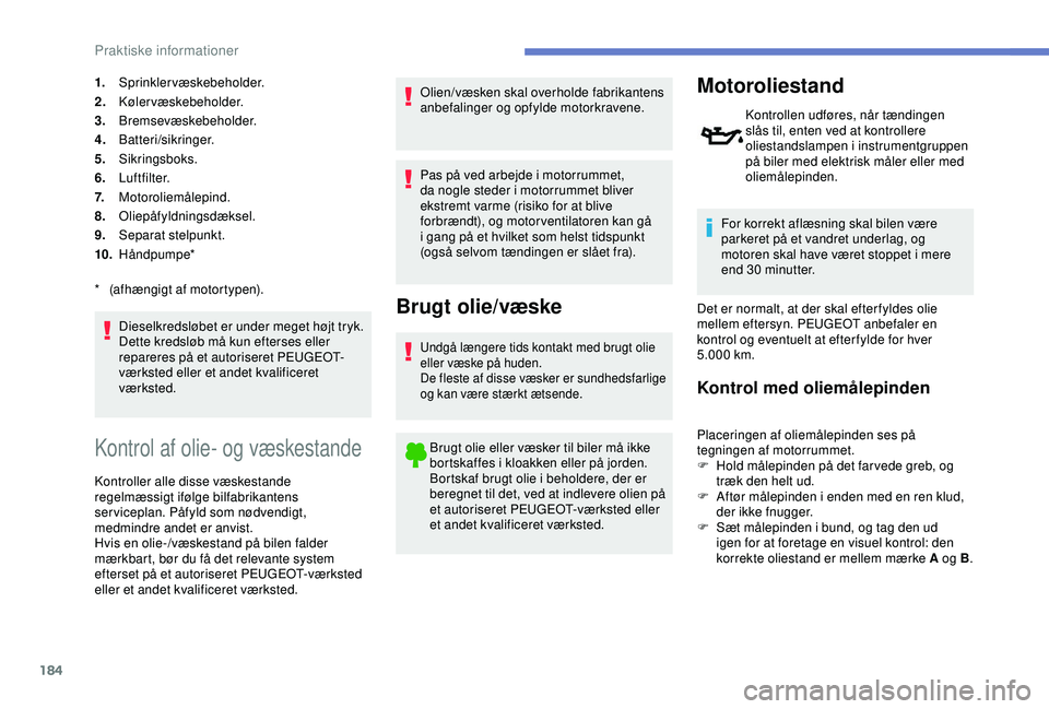 Peugeot 308 2018 Instruktionsbog (in Danish) 184
1.Sprinklervæskebeholder.
2. Kølervæskebeholder.
3. Bremsevæskebeholder.
4. Batteri/sikringer.
5. Sikringsboks.
6. Luftfilter.
7. Motoroliemålepind.
8. Oliepåfyldningsdæksel.
9. Separat ste Peugeot 308 2018 Instruktionsbog (in Danish) 184
1.Sprinklervæskebeholder.
2. Kølervæskebeholder.
3. Bremsevæskebeholder.
4. Batteri/sikringer.
5. Sikringsboks.
6. Luftfilter.
7. Motoroliemålepind.
8. Oliepåfyldningsdæksel.
9. Separat ste