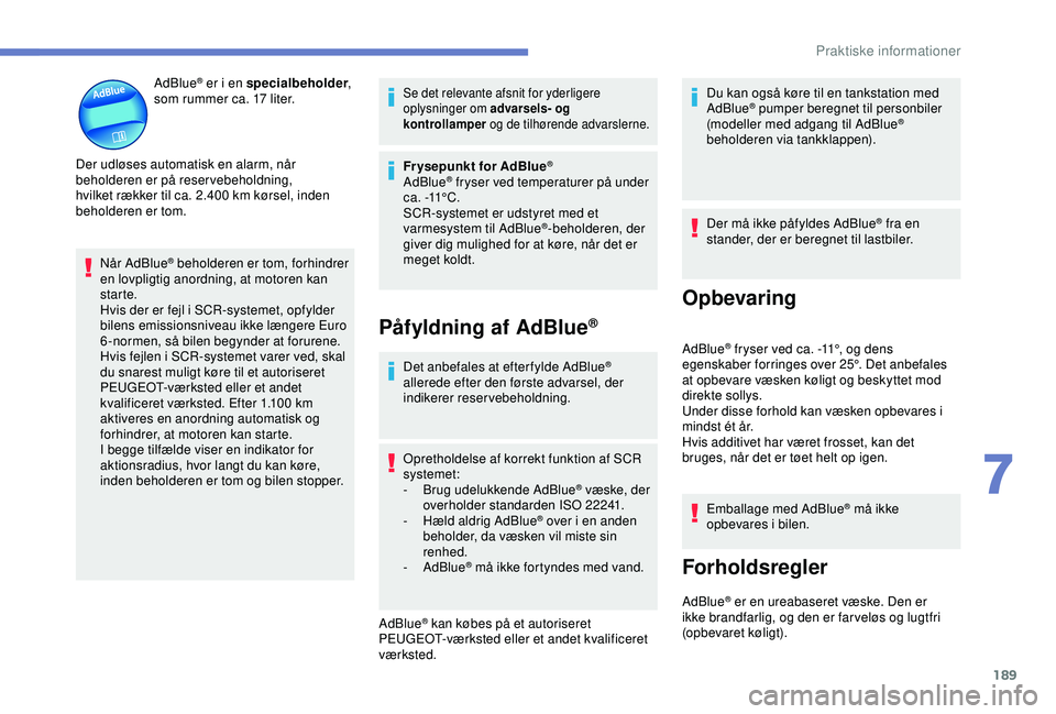 Peugeot 308 2018 Instruktionsbog (in Danish) 189
AdBlue® er i en specialbeholder,
som rummer ca. 17 liter.
Der udløses automatisk en alarm, når
beholderen er på reservebeholdning,
hvilket rækker til ca. 2.400
km kørsel, inden
behol Peugeot 308 2018 Instruktionsbog (in Danish) 189
AdBlue® er i en specialbeholder,
som rummer ca. 17 liter.
Der udløses automatisk en alarm, når
beholderen er på reservebeholdning,
hvilket rækker til ca. 2.400
km kørsel, inden
behol