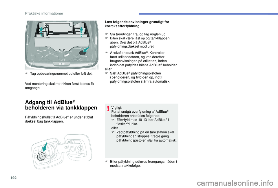 Peugeot 308 2018 Instruktionsbog (in Danish) 192
Læs følgende anvisninger grundigt for
korrekt efterfyldning.
F
S
lå tændingen fra, og tag nøglen ud.
F
B
ilen skal være låst op og tankklappen
åben. Drej det blå AdBlue
®
påfyld Peugeot 308 2018 Instruktionsbog (in Danish) 192
Læs følgende anvisninger grundigt for
korrekt efterfyldning.
F
S
lå tændingen fra, og tag nøglen ud.
F
B
ilen skal være låst op og tankklappen
åben. Drej det blå AdBlue
®
påfyld