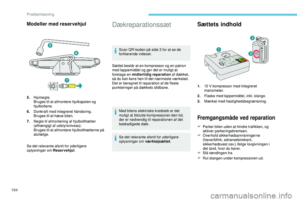 Peugeot 308 2018 Instruktionsbog (in Danish) 194
Modeller med reservehjul
Se det relevante afsnit for yderligere
oplysninger om Reservehjul.
Dækreparationssæt
Scan QR-koden på side 3 for at se de
forklarende videoer.
Sættet består at en k Peugeot 308 2018 Instruktionsbog (in Danish) 194
Modeller med reservehjul
Se det relevante afsnit for yderligere
oplysninger om Reservehjul.
Dækreparationssæt
Scan QR-koden på side 3 for at se de
forklarende videoer.
Sættet består at en k