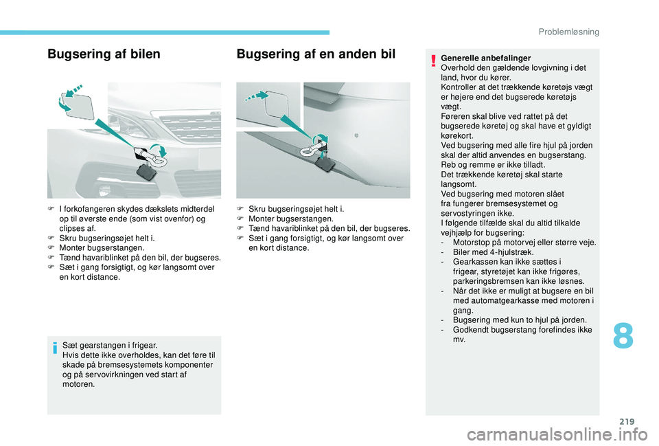 Peugeot 308 2018 Instruktionsbog (in Danish) 219
Bugsering af bilen
Sæt gearstangen i frigear.
Hvis dette ikke overholdes, kan det føre til
skade på bremsesystemets komponenter
og på ser vovirkningen ved start af
motoren.
Bugsering af en Peugeot 308 2018 Instruktionsbog (in Danish) 219
Bugsering af bilen
Sæt gearstangen i frigear.
Hvis dette ikke overholdes, kan det føre til
skade på bremsesystemets komponenter
og på ser vovirkningen ved start af
motoren.
Bugsering af en