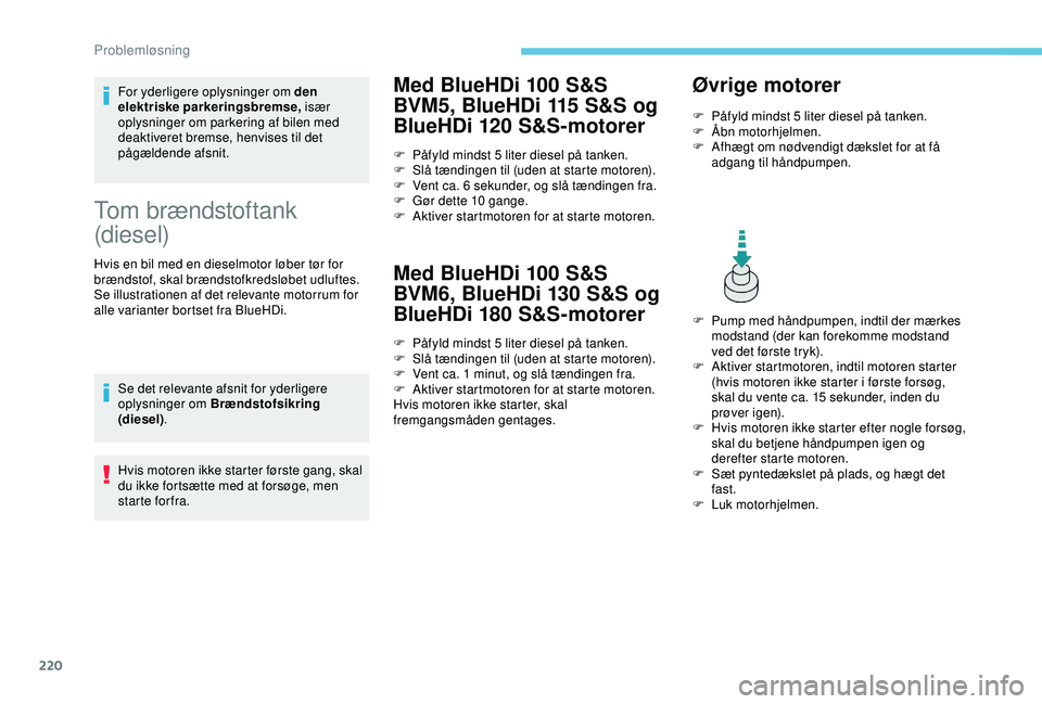 Peugeot 308 2018 Instruktionsbog (in Danish) 220
For yderligere oplysninger om den
elektriske parkeringsbremse, især
oplysninger om parkering af bilen med
deaktiveret bremse, henvises til det
pågældende afsnit.
Tom brændstoftank
(diesel Peugeot 308 2018 Instruktionsbog (in Danish) 220
For yderligere oplysninger om den
elektriske parkeringsbremse, især
oplysninger om parkering af bilen med
deaktiveret bremse, henvises til det
pågældende afsnit.
Tom brændstoftank
(diesel