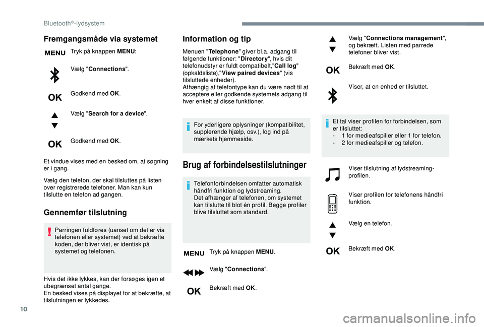 Peugeot 308 2018 Instruktionsbog (in Danish) 10
Fremgangsmåde via systemet
Tryk på knappen MENU:
Vælg " Connections ".
Godkend med OK.
Vælg " Search for a device ".
Godkend med OK.
Et vindue vises med en besked om, at søgnin Peugeot 308 2018 Instruktionsbog (in Danish) 10
Fremgangsmåde via systemet
Tryk på knappen MENU:
Vælg " Connections ".
Godkend med OK.
Vælg " Search for a device ".
Godkend med OK.
Et vindue vises med en besked om, at søgnin