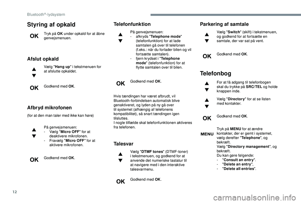 Peugeot 308 2018  Instruktionsbog (in Danish) 12
Styring af opkald
Tryk på OK under opkald for at åbne 
genvejsmenuen.
Afslut opkald
Vælg " Hang up " i tekstmenuen for 
at afslutte opkaldet.
Godkend med OK.
Afbryd mikrofonen
(for at de
