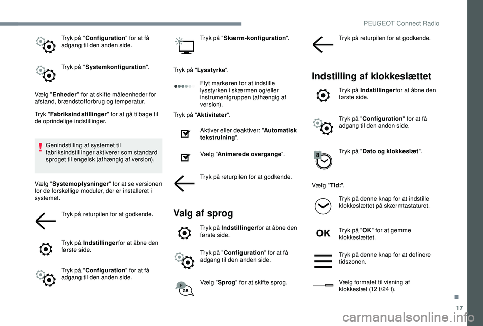 Peugeot 308 2018  Instruktionsbog (in Danish) 17
Tryk på "Configuration " for at få 
adgang til den anden side.
Tryk på " Systemkonfiguration ".
Vælg " Enheder " for at skifte måleenheder for 
afstand, brændstofforbr