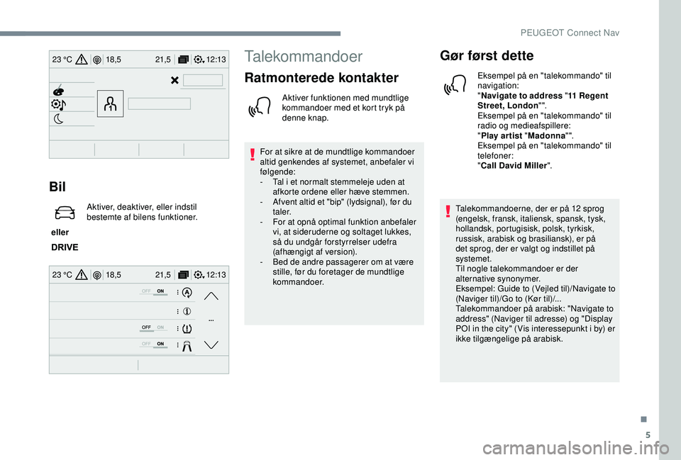 Peugeot 308 2018 Instruktionsbog (in Danish) 5
12:13
18,5 21,5
23 °C
12:13
18,5 21,5
23 °C
Bil
eller Aktiver, deaktiver, eller indstil
bestemte af bilens funktioner.
Talekommandoer
Ratmonterede kontakter
Aktiver funktionen med mundtlige
ko Peugeot 308 2018 Instruktionsbog (in Danish) 5
12:13
18,5 21,5
23 °C
12:13
18,5 21,5
23 °C
Bil
eller Aktiver, deaktiver, eller indstil
bestemte af bilens funktioner.
Talekommandoer
Ratmonterede kontakter
Aktiver funktionen med mundtlige
ko